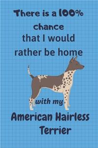 There is a 100% chance that I would rather be home with my American Hairless Terrier