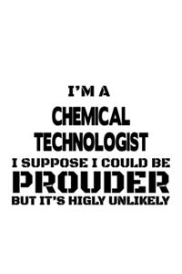 I'm A Chemical Technologist I Suppose I Could Be Prouder But It's Highly Unlikely