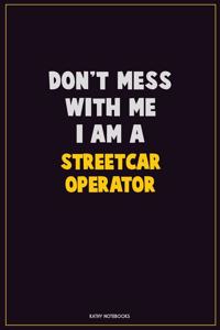 Don't Mess With Me, I Am A Streetcar Operator