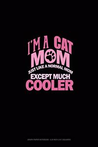 I'm A Cat Mom Just Like A Normal Mom Except Much Cooler