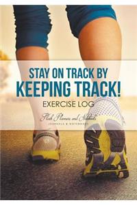 Stay on Track by Keeping Track! Exercise Log