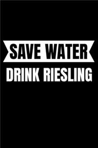 Save Water Drink Riesling