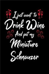 I Just Want To Drink Wine And Pet My Miniature Schnauzer