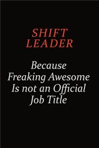 Shift Leader Because Freaking Awesome Is Not An Official Job Title