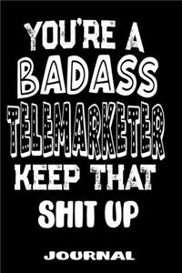 You're A Badass Telemarketer Keep That Shit Up