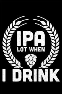 IPA Lot When I Drink