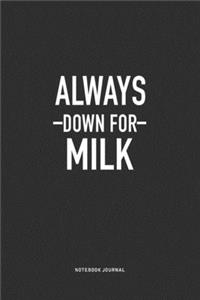 Always Down For Milk