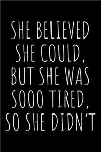 She believed she could but she was so tired so she didn't