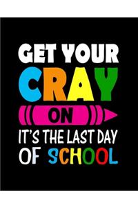 Get Your Cray On It's The Last Day Of School
