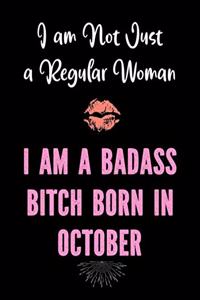 I am Not Just a Regular Woman - I am a Badass Bitch Born in October