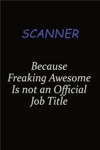Scanner Because Freaking Awesome Is Not An Official Job Title