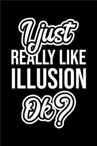 I Just Really Like Illusion Ok?: Christmas Gift for Illusion lover - Funny Illusion Journal - Nice 2019 Christmas Present for Illusion - 6x9inch 120 pages