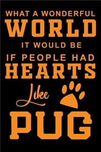 What A Wonderful World It Would Be If People Had Hearts Like Pug