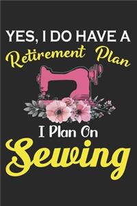 Yes I have A Retirement Plan I plan On Sewing