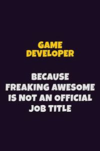 Game Developer, Because Freaking Awesome Is Not An Official Job Title