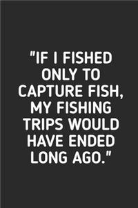 If I Fished Only to Capture Fish