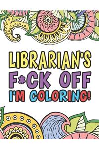 Librarian's F*ck Off I'm Coloring - A Totally Irreverent Adult Coloring Book Gift For Swearing Like A Librarian - Curse Word Holiday Gift & Birthday Present For Library Staff