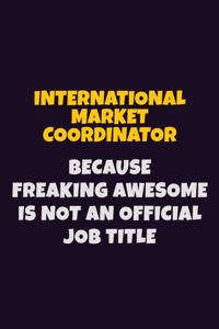 International Market Coordinator, Because Freaking Awesome Is Not An Official Job Title