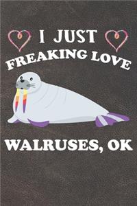 I Just Freaking Love Walruses Ok