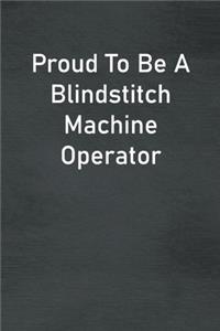 Proud To Be A Blindstitch Machine Operator