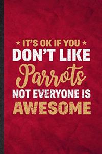It's Ok If You Don't Like Parrots Not Everyone Is Awesome