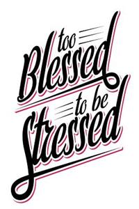 Too Blessed to Be Stressed