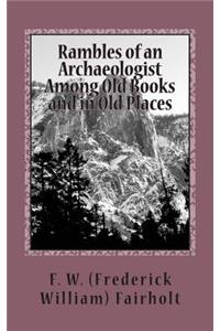 Rambles of an Archaeologist Among Old Books and in Old Places