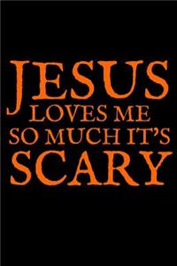 Jesus Loves Me So Much It's Scary