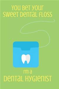 You Bet Your Sweet Dental Floss I'm a Dental Hygienist