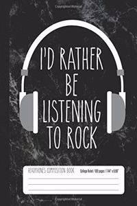 I'd Rather Be Listening To Rock Headphones Composition Book College Ruled