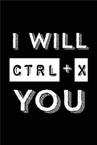I Will Ctrl X You