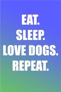 Eat. Sleep. Love Dogs. Repeat