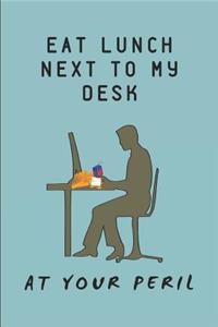 Eat Lunch Next to My Desk at Your Peril