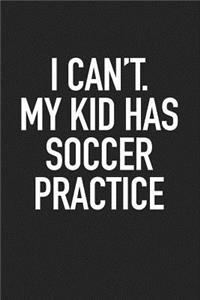 I Can't My Kid Has Soccer Practice