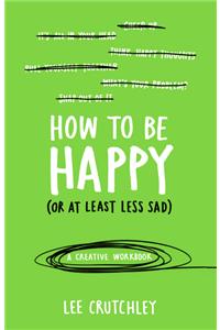 How to Be Happy (or at least less sad)