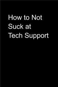 How to Not Suck at Tech Support