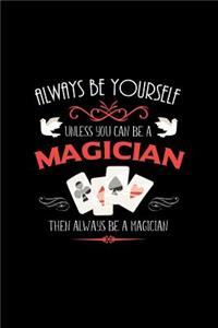 Always Be Yourself Unless You Can Be a Magician Then Always Be a Magician