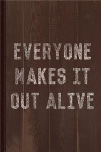 Everyone Makes It Out Alive Journal Notebook
