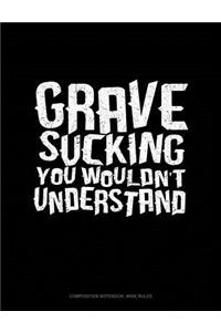 Grave Sucking You Wouldn't Understand