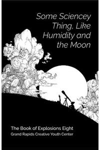Some Sciencey Thing, Like Humidity and the Moon: Book of Explosions 8