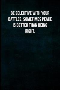 Be Selective with Your Battles. Sometimes Peace Is Better Than Being Right.