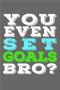 You Even Set Goals Bro?
