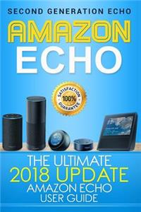 Amazon Echo: The Ultimate 2017 Updated Amazon Echo User Guide (Amazon Echo, Second Generation Echo, Echo Plus, Echo Spot, Echo Dot, Echo Tap, Echo Connect)