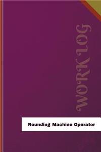 Rounding Machine Operator Work Log