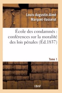 École Des Condamnés: Conférences Sur La Moralité Des Lois Pénales. Tome 1