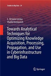 Towards Analytical Techniques for Optimizing Knowledge Acquisition, Processing, Propagation, and Use in Cyberinfrastructure and Big Data