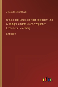 Urkundliche Geschichte der Stipendien und Stiftungen an dem Großherzoglichen Lyceum zu Heidelberg