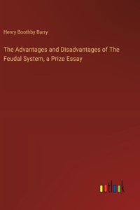 Advantages and Disadvantages of The Feudal System, a Prize Essay