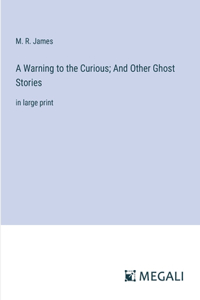 A Warning to the Curious; And Other Ghost Stories
