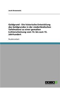 Goldgrund - Die historische Entwicklung des Goldgrundes in der niederländischen Tafelmalerei zu einer gemalten Lichterscheinung vom 14. bis zum 15. Jahrhundert